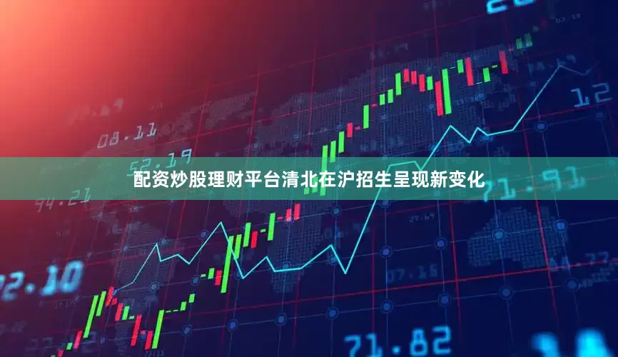 配资炒股理财平台清北在沪招生呈现新变化