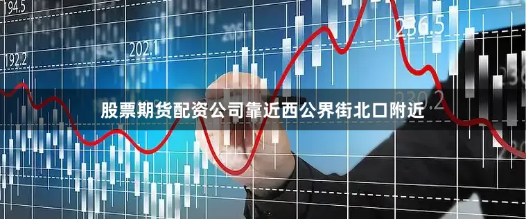 股票期货配资公司靠近西公界街北口附近