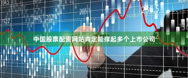 中国股票配资网站肯定能撑起多个上市公司