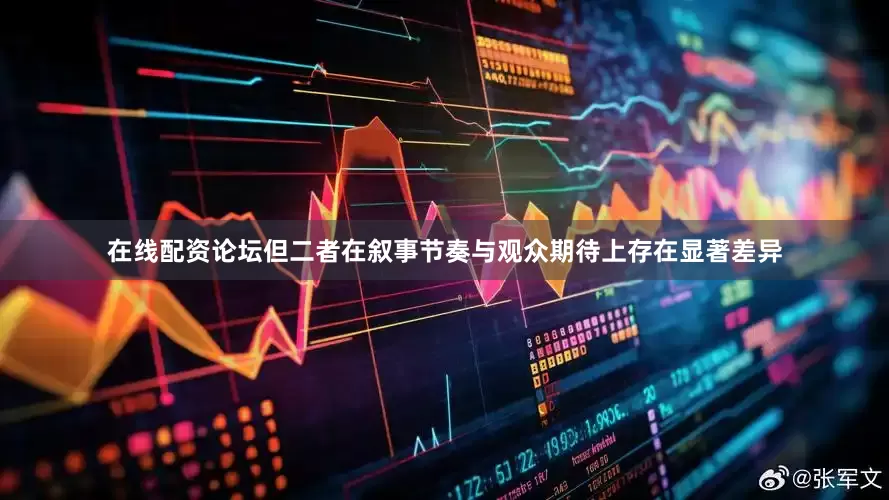 在线配资论坛但二者在叙事节奏与观众期待上存在显著差异